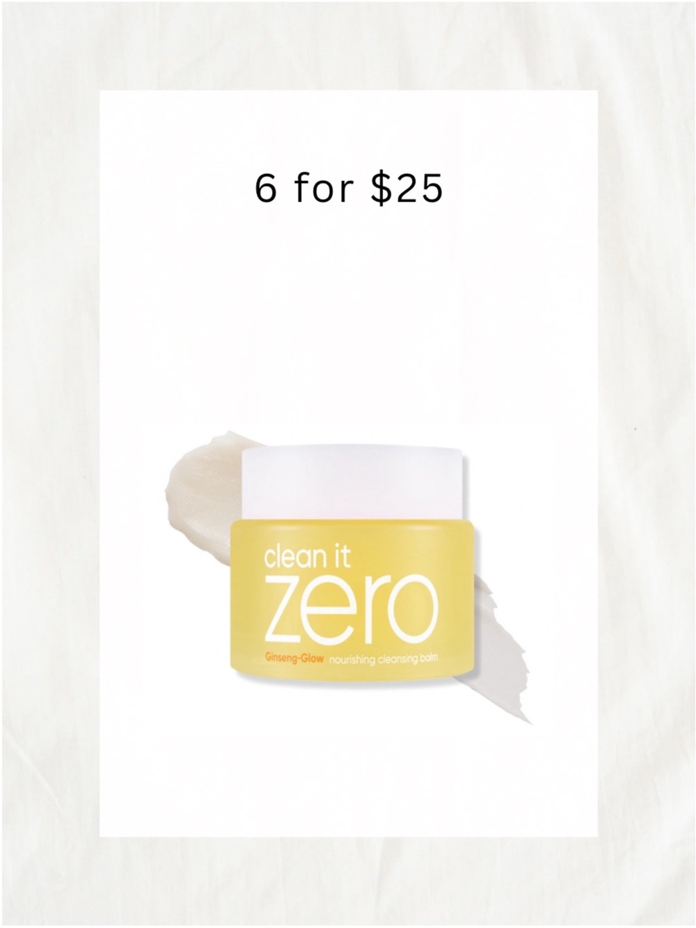 6/$25 • Banila Co Cleansing Balm